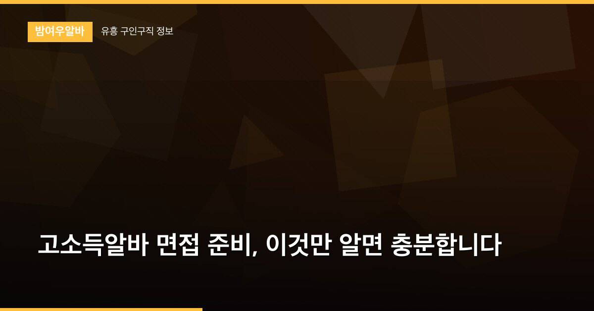 고소득알바 면접 준비, 이것만 알면 충분합니다