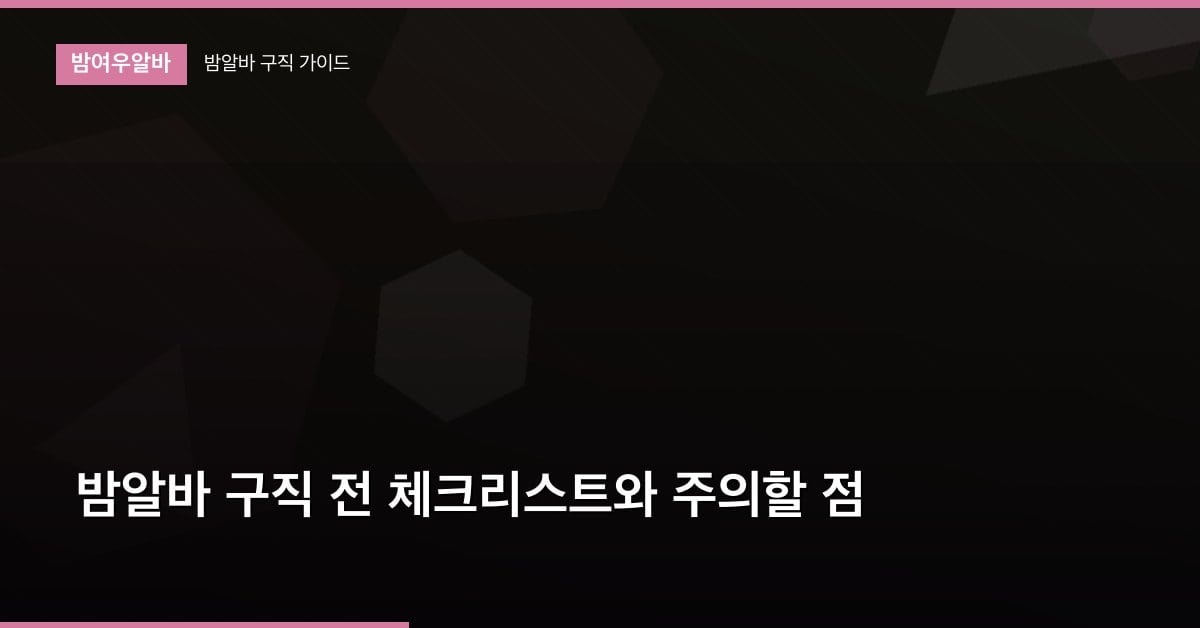 밤알바 구직 전 체크리스트와 주의할 점