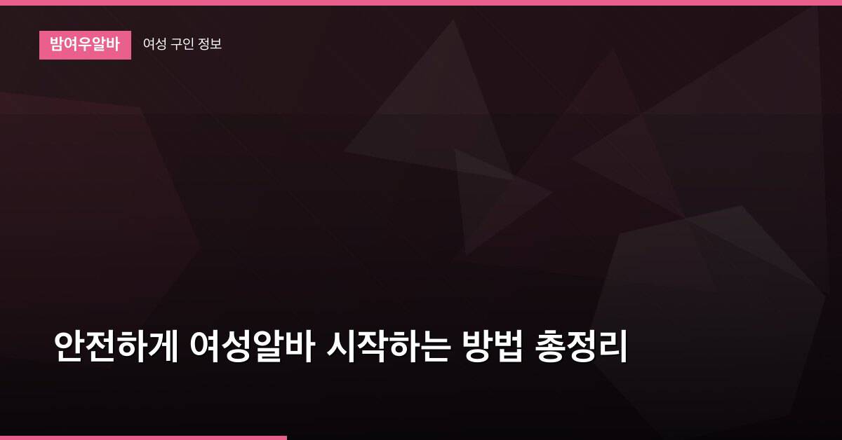 안전하게 여성알바 시작하는 방법 총정리