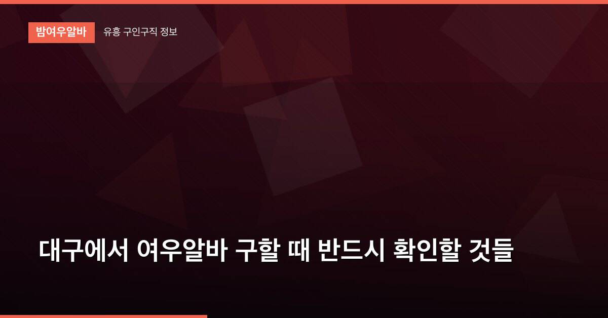 대구에서 여우알바 구할 때 반드시 확인할 것들