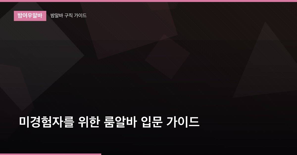 미경험자를 위한 룸알바 입문 가이드