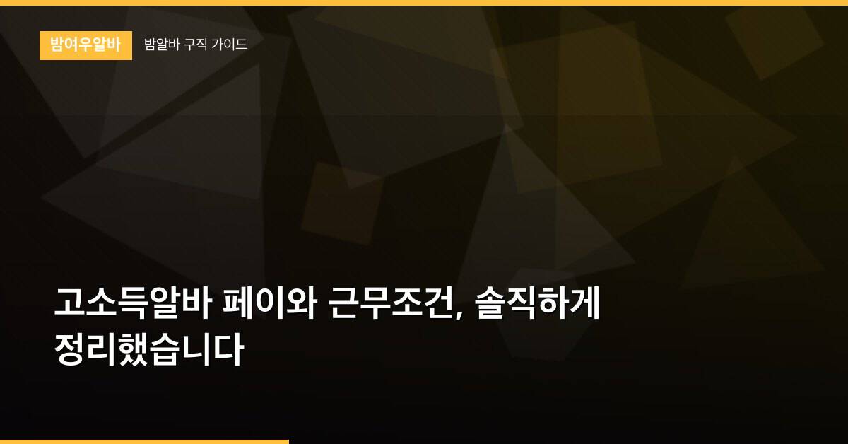 고소득알바 페이와 근무조건, 솔직하게 정리했습니다