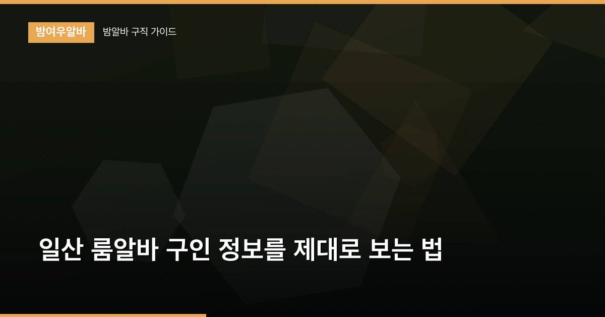 일산 룸알바 구인 정보를 제대로 보는 법