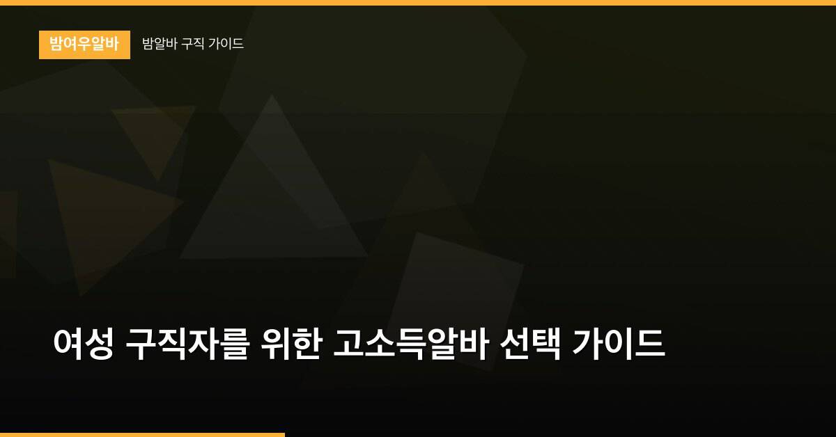 여성 구직자를 위한 고소득알바 선택 가이드